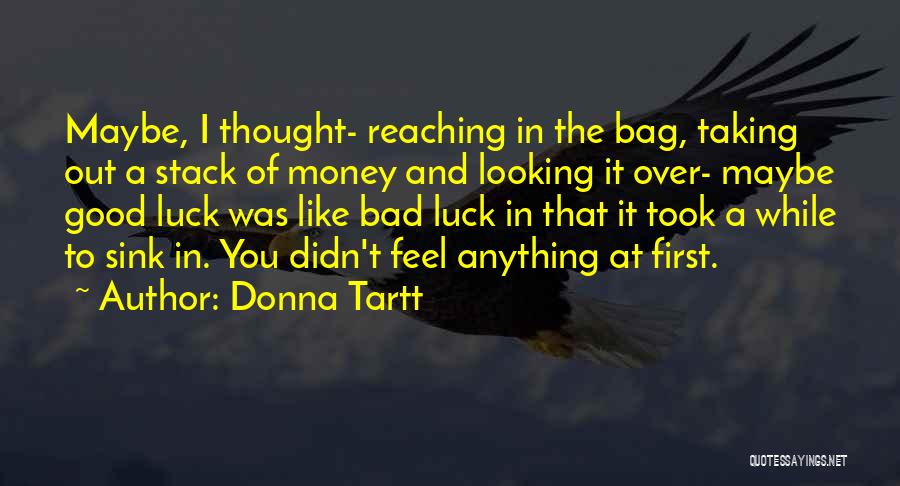 Donna Tartt Quotes: Maybe, I Thought- Reaching In The Bag, Taking Out A Stack Of Money And Looking It Over- Maybe Good Luck