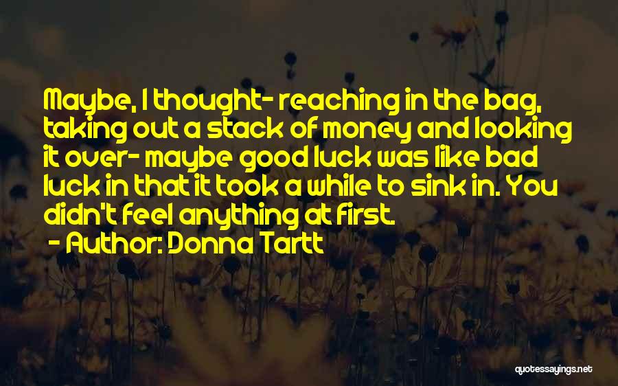 Donna Tartt Quotes: Maybe, I Thought- Reaching In The Bag, Taking Out A Stack Of Money And Looking It Over- Maybe Good Luck