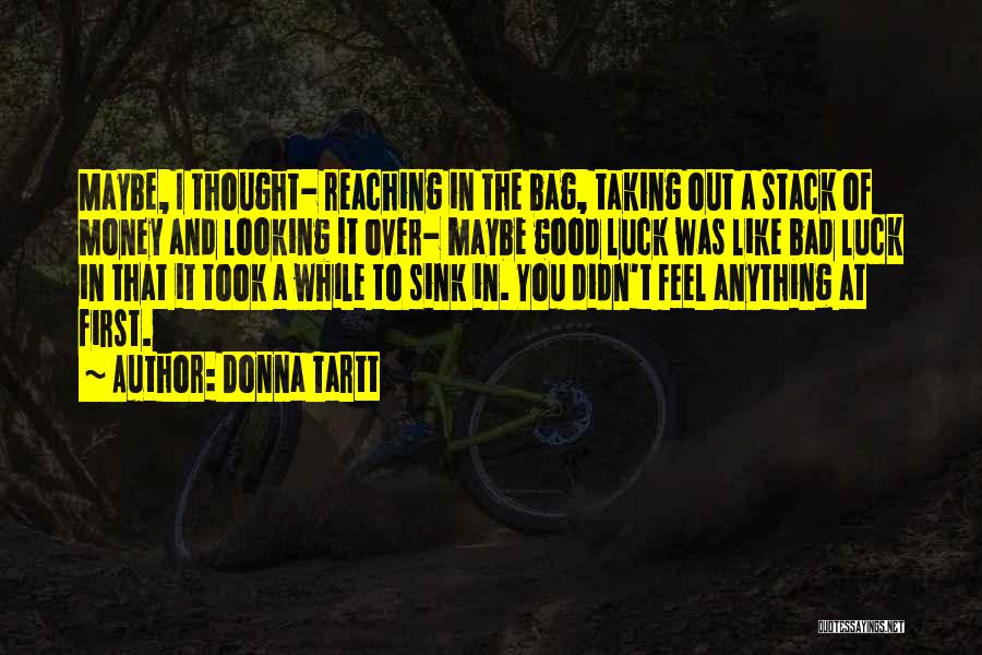 Donna Tartt Quotes: Maybe, I Thought- Reaching In The Bag, Taking Out A Stack Of Money And Looking It Over- Maybe Good Luck