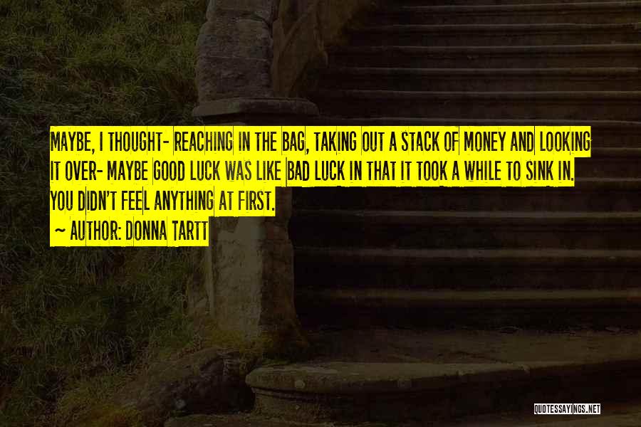 Donna Tartt Quotes: Maybe, I Thought- Reaching In The Bag, Taking Out A Stack Of Money And Looking It Over- Maybe Good Luck