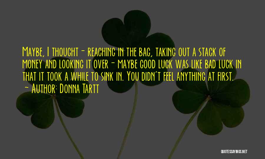Donna Tartt Quotes: Maybe, I Thought- Reaching In The Bag, Taking Out A Stack Of Money And Looking It Over- Maybe Good Luck