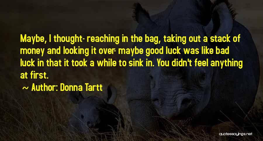 Donna Tartt Quotes: Maybe, I Thought- Reaching In The Bag, Taking Out A Stack Of Money And Looking It Over- Maybe Good Luck