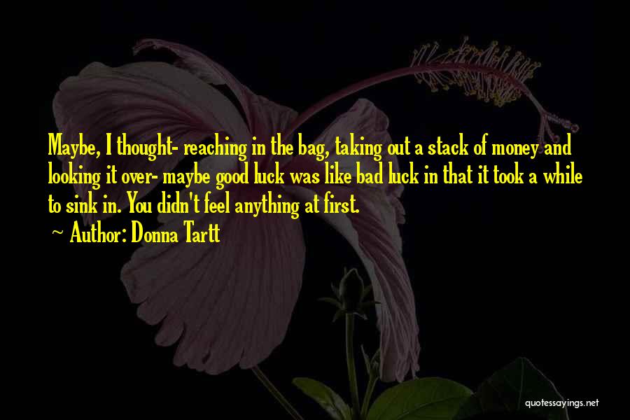 Donna Tartt Quotes: Maybe, I Thought- Reaching In The Bag, Taking Out A Stack Of Money And Looking It Over- Maybe Good Luck
