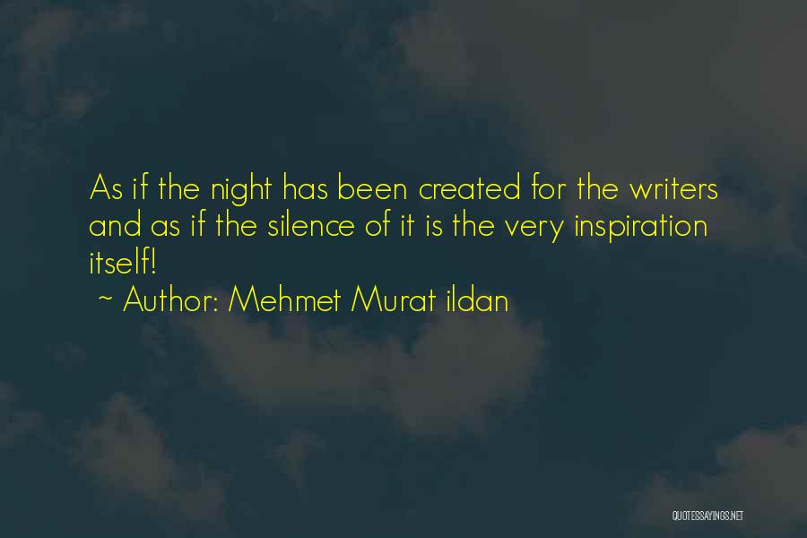 Mehmet Murat Ildan Quotes: As If The Night Has Been Created For The Writers And As If The Silence Of It Is The Very