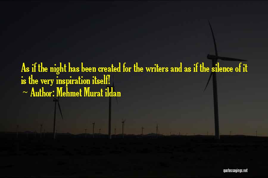 Mehmet Murat Ildan Quotes: As If The Night Has Been Created For The Writers And As If The Silence Of It Is The Very