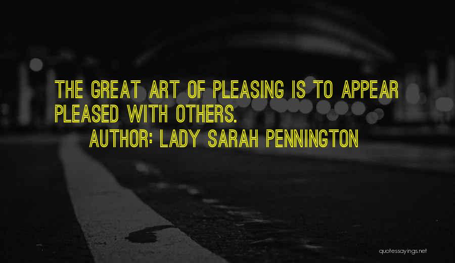 Lady Sarah Pennington Quotes: The Great Art Of Pleasing Is To Appear Pleased With Others.