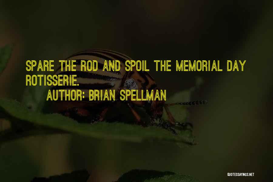 Brian Spellman Quotes: Spare The Rod And Spoil The Memorial Day Rotisserie.
