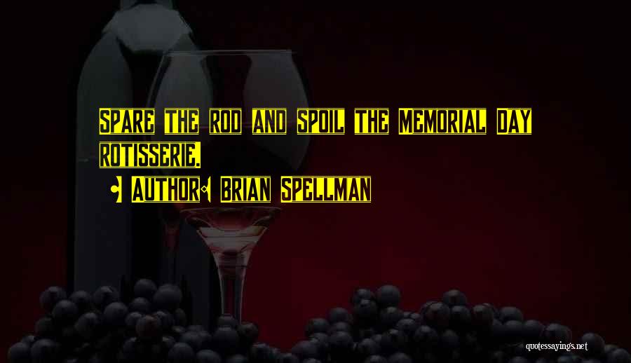 Brian Spellman Quotes: Spare The Rod And Spoil The Memorial Day Rotisserie.