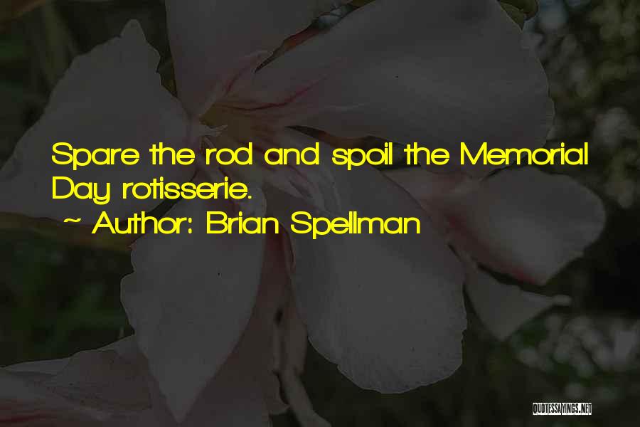 Brian Spellman Quotes: Spare The Rod And Spoil The Memorial Day Rotisserie.