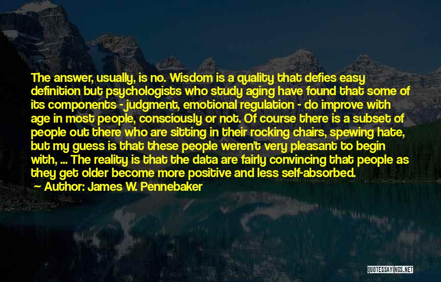 James W. Pennebaker Quotes: The Answer, Usually, Is No. Wisdom Is A Quality That Defies Easy Definition But Psychologists Who Study Aging Have Found