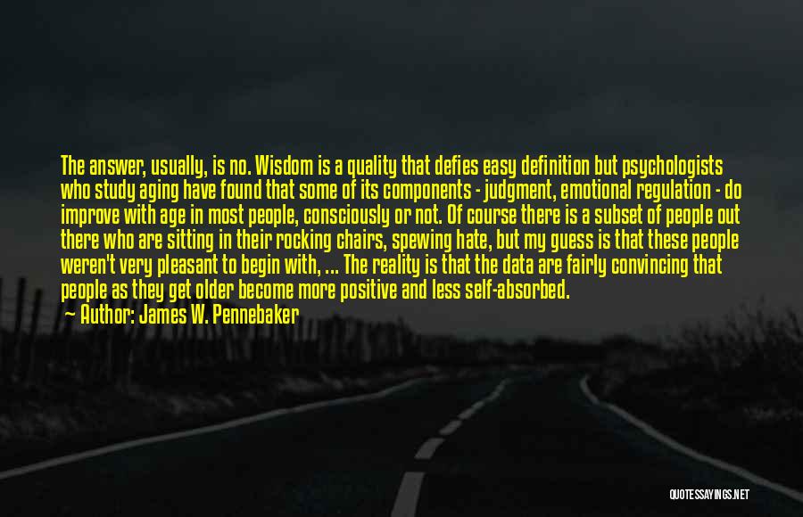 James W. Pennebaker Quotes: The Answer, Usually, Is No. Wisdom Is A Quality That Defies Easy Definition But Psychologists Who Study Aging Have Found