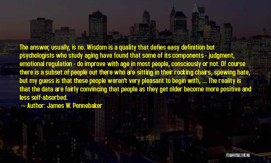 James W. Pennebaker Quotes: The Answer, Usually, Is No. Wisdom Is A Quality That Defies Easy Definition But Psychologists Who Study Aging Have Found