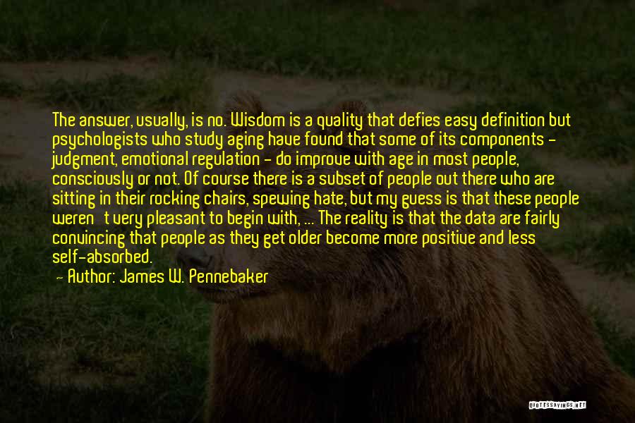 James W. Pennebaker Quotes: The Answer, Usually, Is No. Wisdom Is A Quality That Defies Easy Definition But Psychologists Who Study Aging Have Found