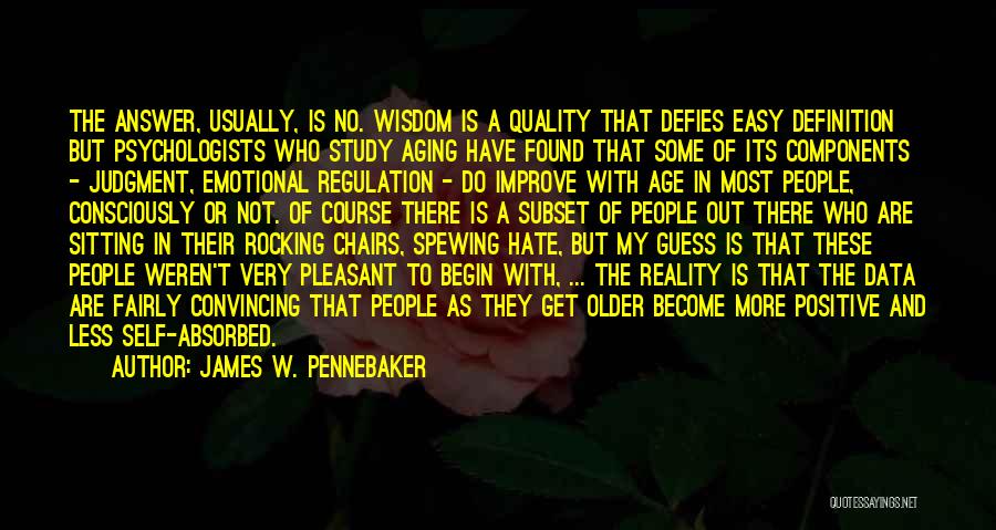 James W. Pennebaker Quotes: The Answer, Usually, Is No. Wisdom Is A Quality That Defies Easy Definition But Psychologists Who Study Aging Have Found