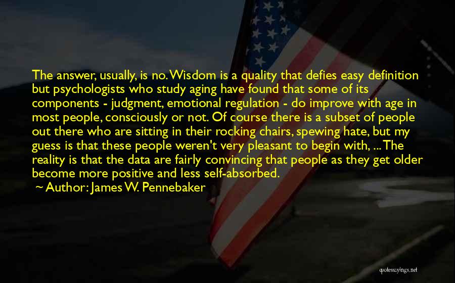 James W. Pennebaker Quotes: The Answer, Usually, Is No. Wisdom Is A Quality That Defies Easy Definition But Psychologists Who Study Aging Have Found