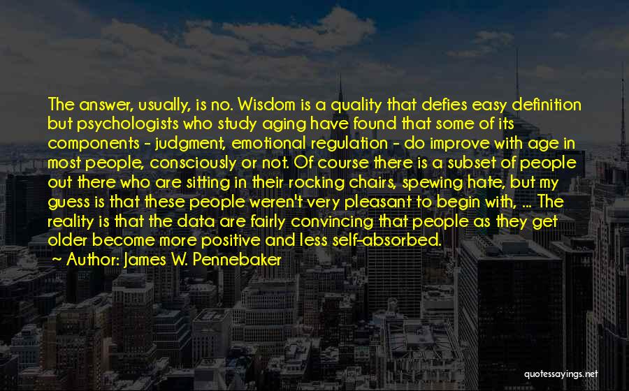 James W. Pennebaker Quotes: The Answer, Usually, Is No. Wisdom Is A Quality That Defies Easy Definition But Psychologists Who Study Aging Have Found