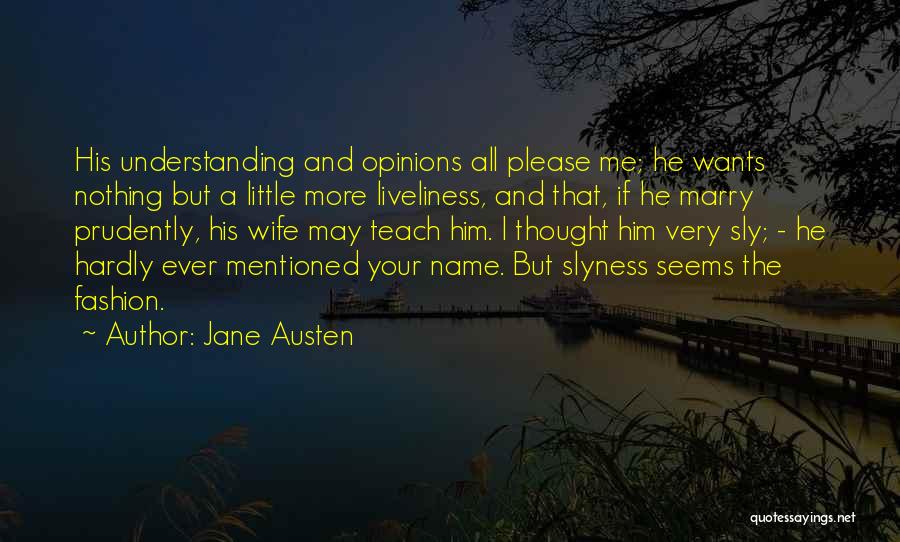 Jane Austen Quotes: His Understanding And Opinions All Please Me; He Wants Nothing But A Little More Liveliness, And That, If He Marry
