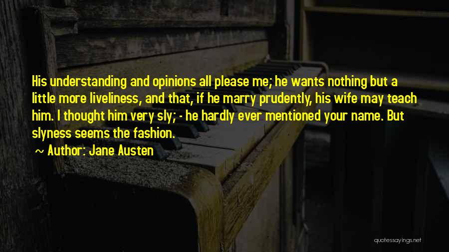 Jane Austen Quotes: His Understanding And Opinions All Please Me; He Wants Nothing But A Little More Liveliness, And That, If He Marry