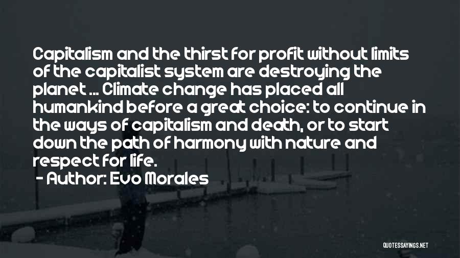 Evo Morales Quotes: Capitalism And The Thirst For Profit Without Limits Of The Capitalist System Are Destroying The Planet ... Climate Change Has