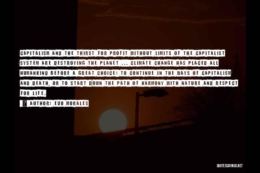 Evo Morales Quotes: Capitalism And The Thirst For Profit Without Limits Of The Capitalist System Are Destroying The Planet ... Climate Change Has
