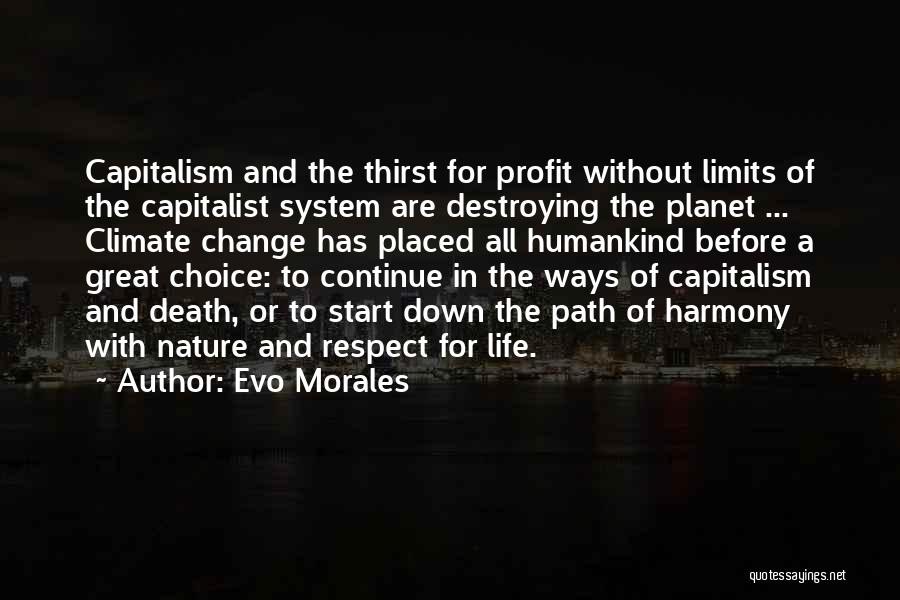 Evo Morales Quotes: Capitalism And The Thirst For Profit Without Limits Of The Capitalist System Are Destroying The Planet ... Climate Change Has