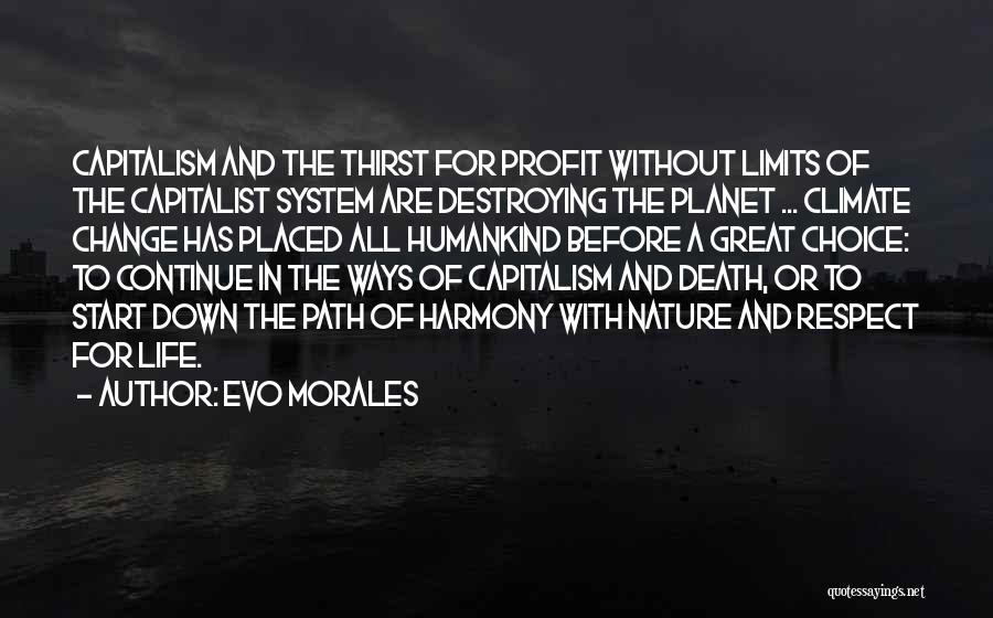 Evo Morales Quotes: Capitalism And The Thirst For Profit Without Limits Of The Capitalist System Are Destroying The Planet ... Climate Change Has