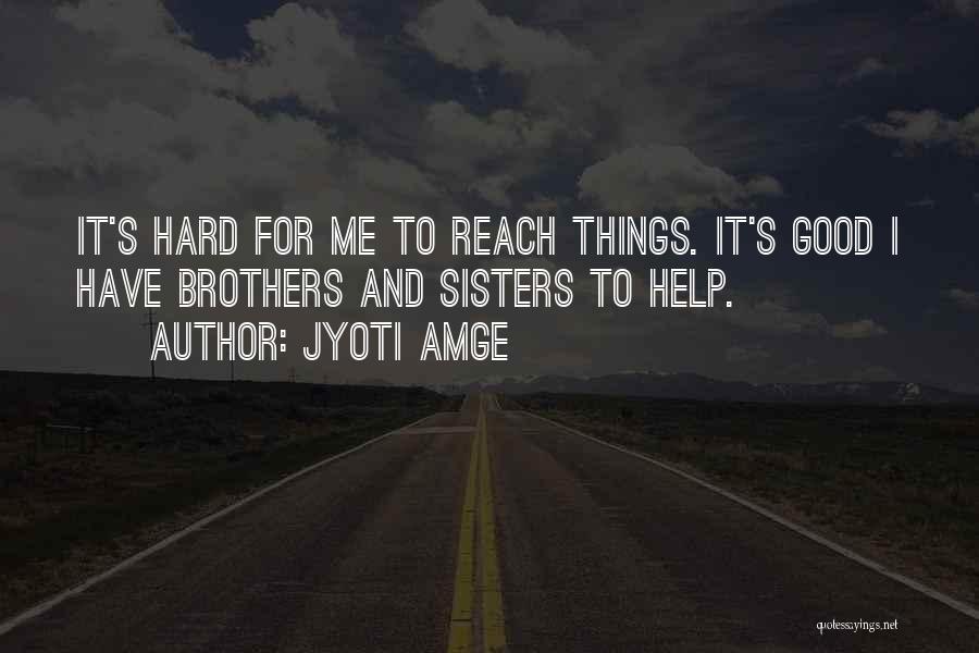 Jyoti Amge Quotes: It's Hard For Me To Reach Things. It's Good I Have Brothers And Sisters To Help.