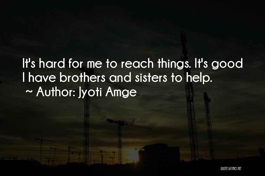 Jyoti Amge Quotes: It's Hard For Me To Reach Things. It's Good I Have Brothers And Sisters To Help.