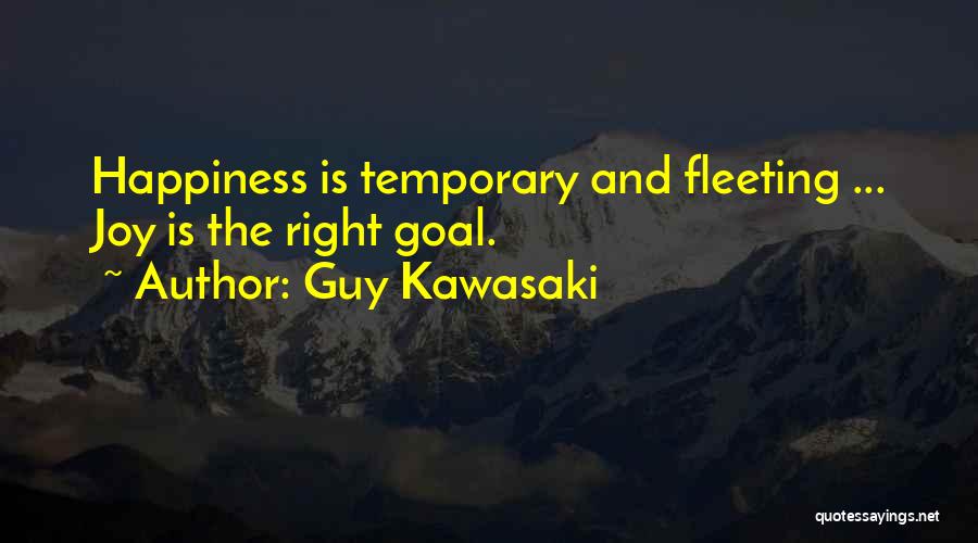 Guy Kawasaki Quotes: Happiness Is Temporary And Fleeting ... Joy Is The Right Goal.