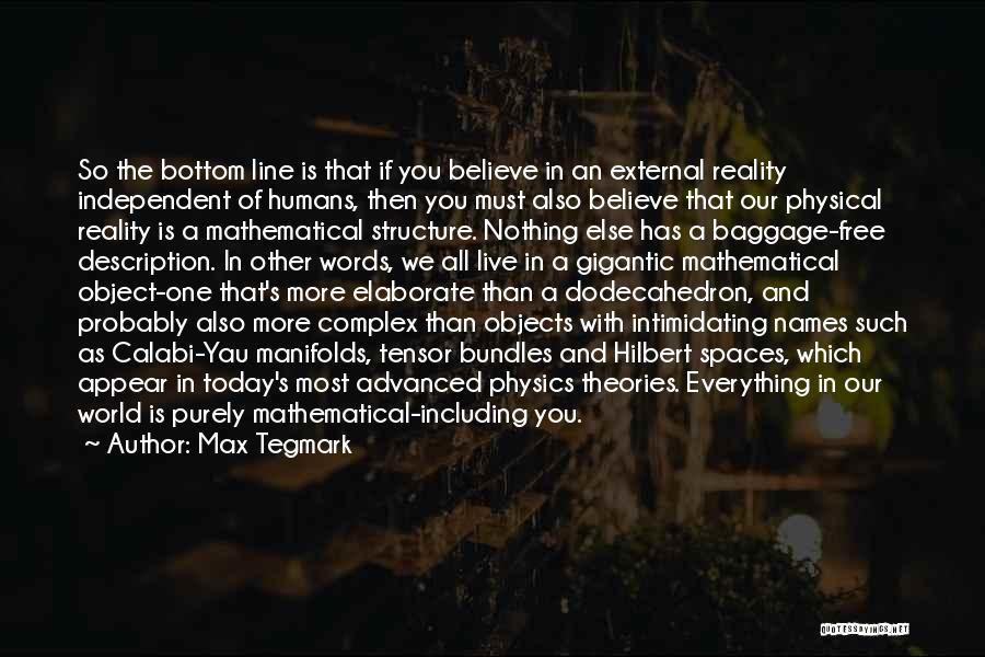 Max Tegmark Quotes: So The Bottom Line Is That If You Believe In An External Reality Independent Of Humans, Then You Must Also