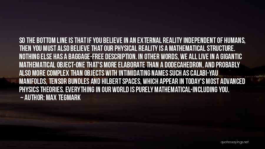 Max Tegmark Quotes: So The Bottom Line Is That If You Believe In An External Reality Independent Of Humans, Then You Must Also