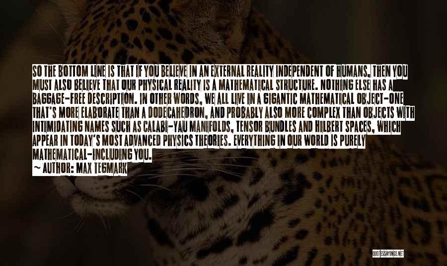 Max Tegmark Quotes: So The Bottom Line Is That If You Believe In An External Reality Independent Of Humans, Then You Must Also