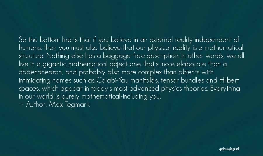 Max Tegmark Quotes: So The Bottom Line Is That If You Believe In An External Reality Independent Of Humans, Then You Must Also