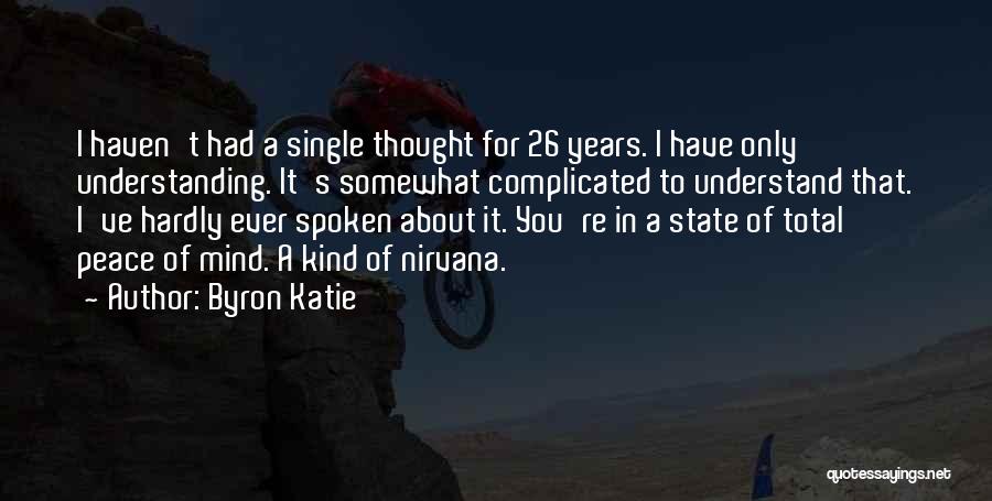 Byron Katie Quotes: I Haven't Had A Single Thought For 26 Years. I Have Only Understanding. It's Somewhat Complicated To Understand That. I've
