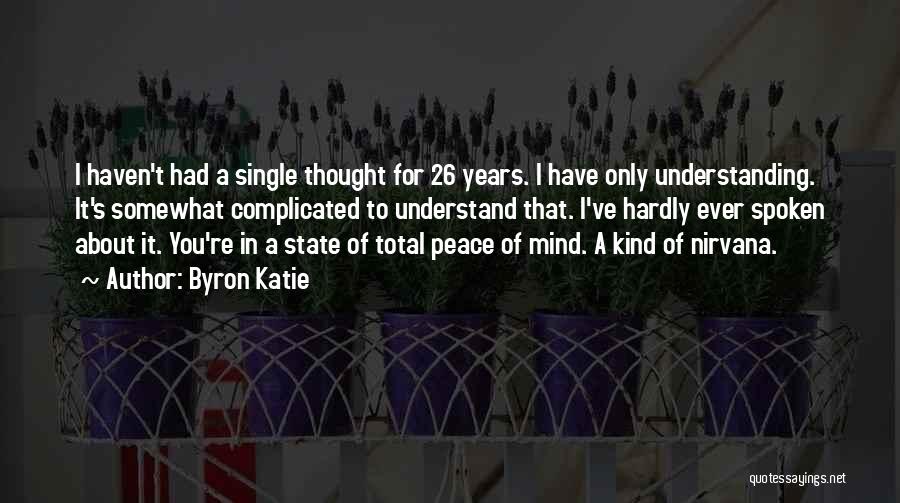 Byron Katie Quotes: I Haven't Had A Single Thought For 26 Years. I Have Only Understanding. It's Somewhat Complicated To Understand That. I've