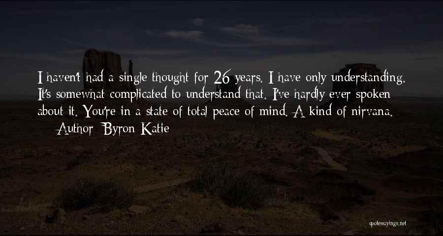 Byron Katie Quotes: I Haven't Had A Single Thought For 26 Years. I Have Only Understanding. It's Somewhat Complicated To Understand That. I've