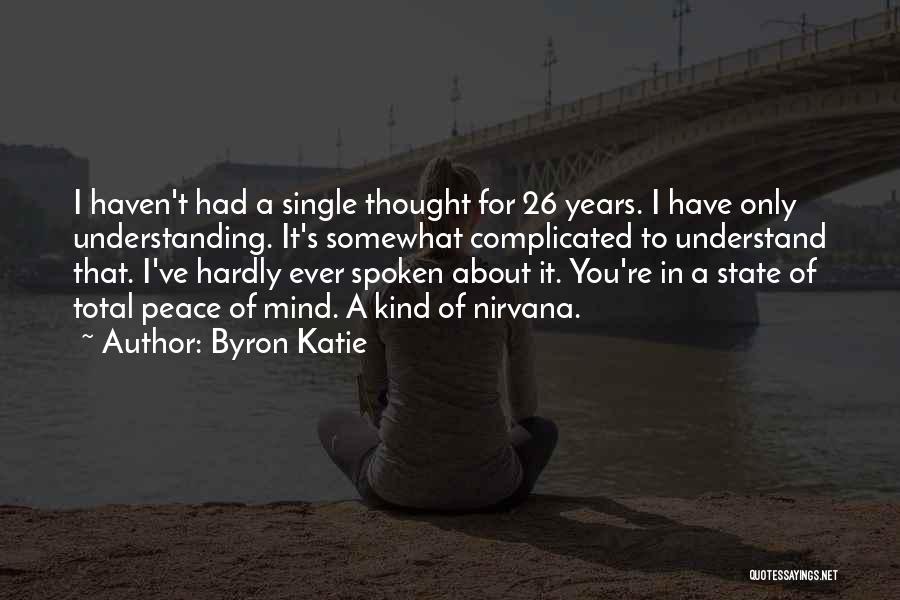 Byron Katie Quotes: I Haven't Had A Single Thought For 26 Years. I Have Only Understanding. It's Somewhat Complicated To Understand That. I've