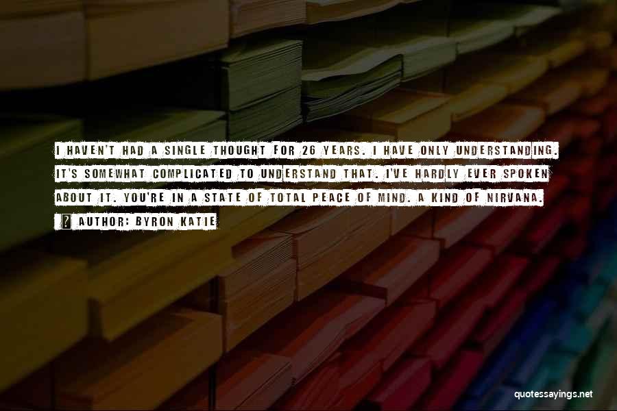 Byron Katie Quotes: I Haven't Had A Single Thought For 26 Years. I Have Only Understanding. It's Somewhat Complicated To Understand That. I've