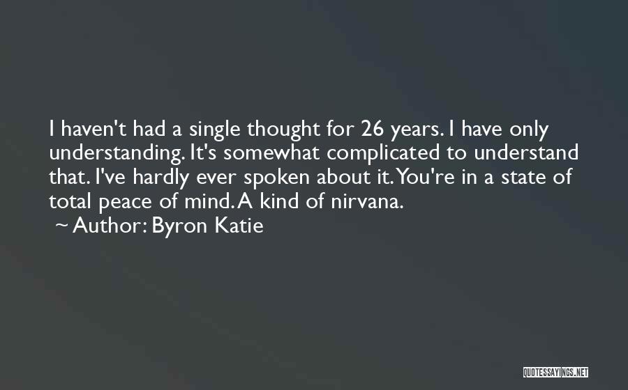Byron Katie Quotes: I Haven't Had A Single Thought For 26 Years. I Have Only Understanding. It's Somewhat Complicated To Understand That. I've