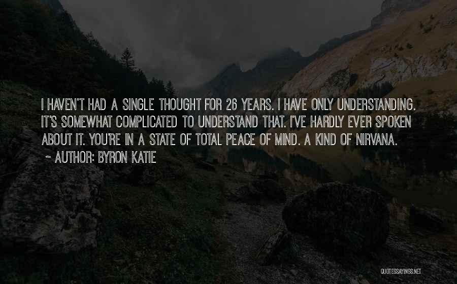 Byron Katie Quotes: I Haven't Had A Single Thought For 26 Years. I Have Only Understanding. It's Somewhat Complicated To Understand That. I've