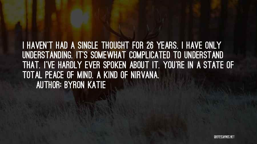 Byron Katie Quotes: I Haven't Had A Single Thought For 26 Years. I Have Only Understanding. It's Somewhat Complicated To Understand That. I've