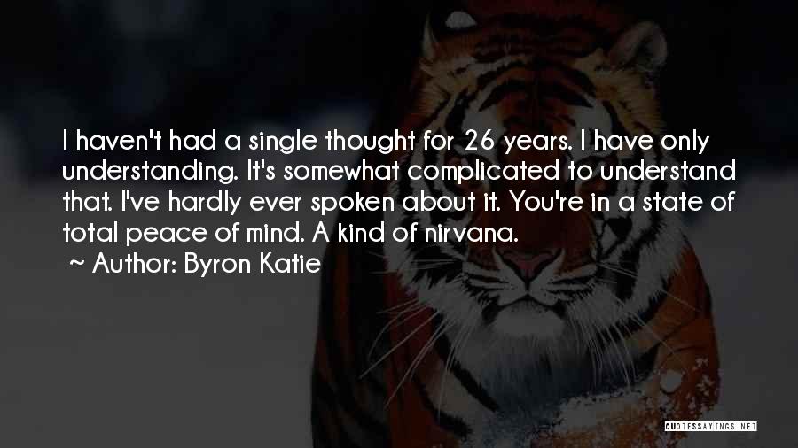 Byron Katie Quotes: I Haven't Had A Single Thought For 26 Years. I Have Only Understanding. It's Somewhat Complicated To Understand That. I've