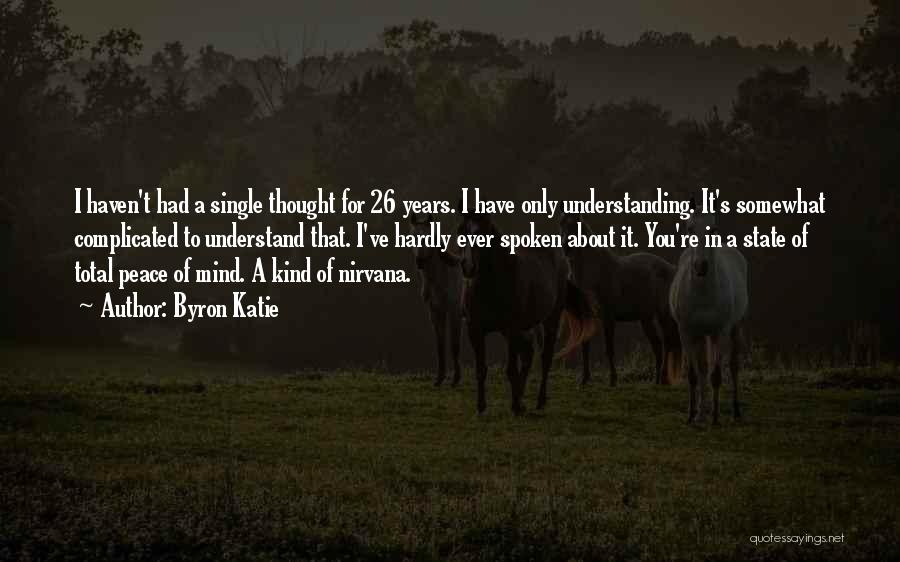 Byron Katie Quotes: I Haven't Had A Single Thought For 26 Years. I Have Only Understanding. It's Somewhat Complicated To Understand That. I've