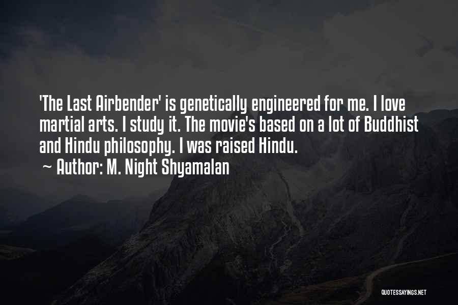 M. Night Shyamalan Quotes: 'the Last Airbender' Is Genetically Engineered For Me. I Love Martial Arts. I Study It. The Movie's Based On A