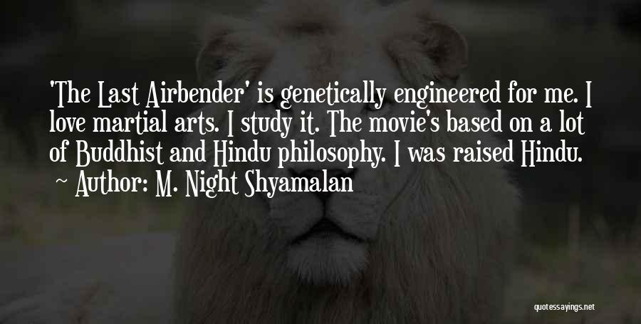 M. Night Shyamalan Quotes: 'the Last Airbender' Is Genetically Engineered For Me. I Love Martial Arts. I Study It. The Movie's Based On A