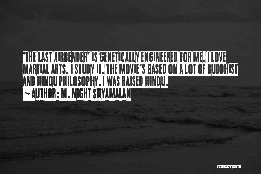 M. Night Shyamalan Quotes: 'the Last Airbender' Is Genetically Engineered For Me. I Love Martial Arts. I Study It. The Movie's Based On A