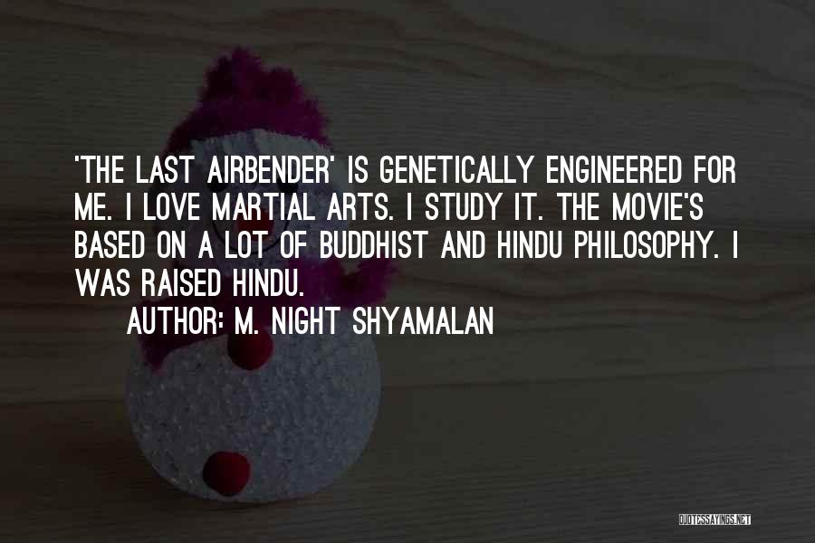 M. Night Shyamalan Quotes: 'the Last Airbender' Is Genetically Engineered For Me. I Love Martial Arts. I Study It. The Movie's Based On A
