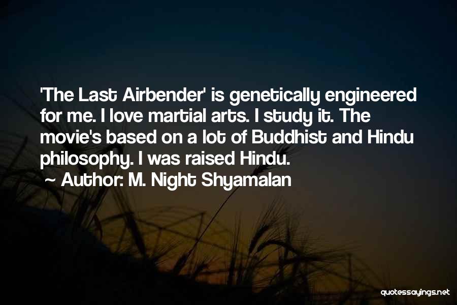 M. Night Shyamalan Quotes: 'the Last Airbender' Is Genetically Engineered For Me. I Love Martial Arts. I Study It. The Movie's Based On A