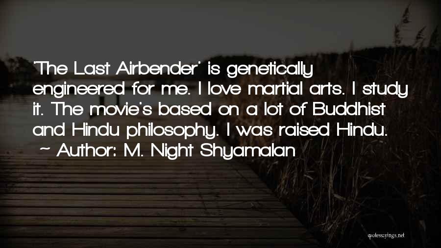 M. Night Shyamalan Quotes: 'the Last Airbender' Is Genetically Engineered For Me. I Love Martial Arts. I Study It. The Movie's Based On A