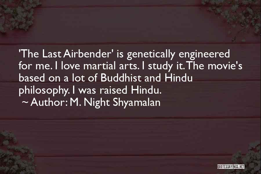 M. Night Shyamalan Quotes: 'the Last Airbender' Is Genetically Engineered For Me. I Love Martial Arts. I Study It. The Movie's Based On A